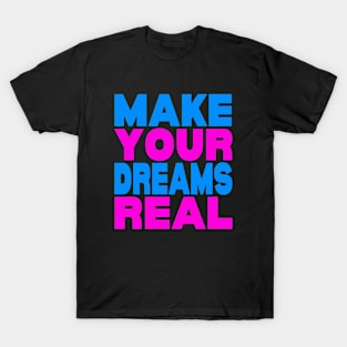 Make your dreams real T-Shirt